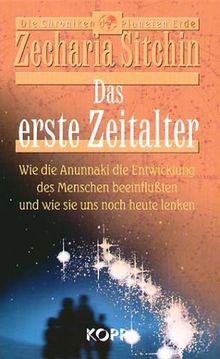 Das erste Zeitalter: Wie die Annunaki die Entwicklung des Menschen beinflußten und wie sie uns noch heute lenken