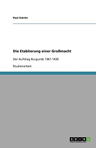 Die Etablierung einer Großmacht: Der Aufstieg Burgunds 1361-1435