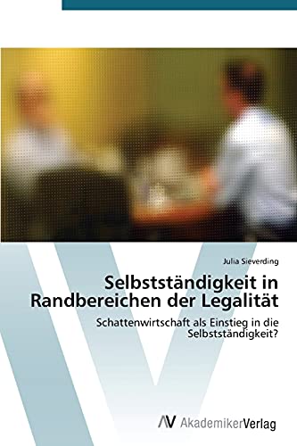Selbstständigkeit in Randbereichen der Legalität: Schattenwirtschaft als Einstieg in die Selbstständigkeit?