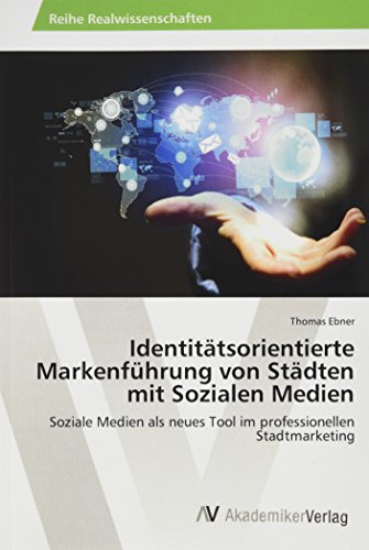 Identitätsorientierte Markenführung von Städten mit Sozialen Medien: Soziale Medien als neues Tool im professionellen Stadtmarketing