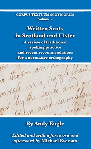 Written Scots in Scotland and Ulster: A review of traditional spelling practice and recent recommendations for a normative orthography (Corpus Textuum Scoticorum, Band 2)