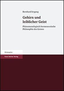 Gehirn und leiblicher Geist: Phänomenologisch-hermeneutische Philosophie des Geistes