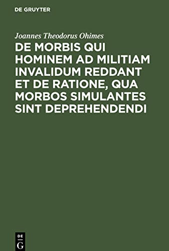 De Morbis qui hominem ad militiam invalidum reddant et de Ratione, qua Morbos simulantes sint deprehendendi: Dissertatio inauguralis medico-militaris