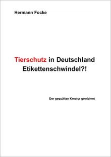 Tierschutz in Deutschland: Etikettenschwindel?! - Der gequälten Kreatur gewidmet