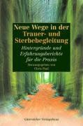 Neue Wege in der Trauer- und Sterbebegleitung. Hintergründe und Erfahrungsberichte für die Praxis