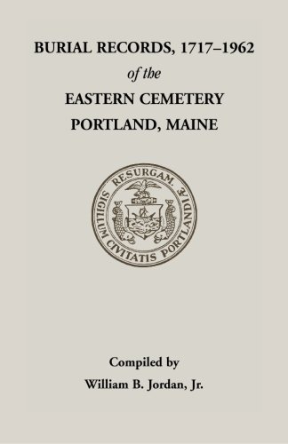 Burial Records, 1717-1962, of the Eastern Cemetery, Portland, Maine