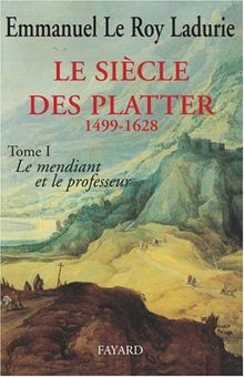 Le siècle des Platter. Vol. 1. Le mendiant et le professeur