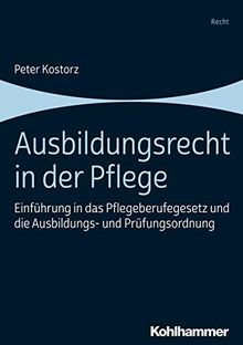Ausbildungsrecht in der Pflege: Einführung in das Pflegeberufegesetz und die Ausbildungs- und Prüfungsverordnung