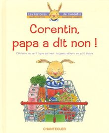 Corentin, papa a dit non ! : l'histoire du petit lapin qui veut toujours obtenir ce qu'il désire