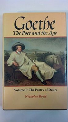 Goethe: The Poet and the Age : The Poetry of Desire (GOETHE, THE POET OF THE AGE)