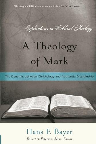 A Theology of Mark: The Dynamic between Christology and Authentic Discipleship (Explorations in Biblical Theology)