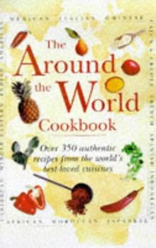 Around the World Cookbook: Over 35 Authentic Recipes from the World's Favourite Cuisine