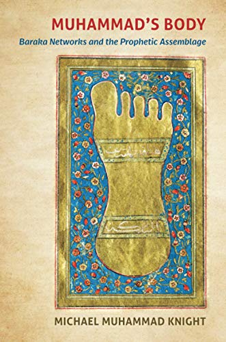 Muhammad's Body: Baraka Networks and the Prophetic Assemblage (Islamic Civilization and Muslim Networks)