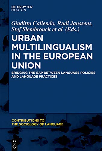Urban Multilingualism in Europe: Bridging the Gap between Language Policies and Language Practices (Contributions to the Sociology of Language [CSL], Band 110)