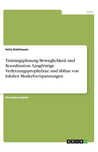 Trainingsplanung Beweglichkeit und Koordination. Langfristige Verletzungsprophylaxe und Abbau von lokalen Muskelverspannungen