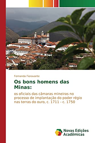 Os bons homens das Minas:: os oficiais das câmaras mineiras no processo de implantação do poder régio nas terras do ouro, c. 1711 - c. 1750
