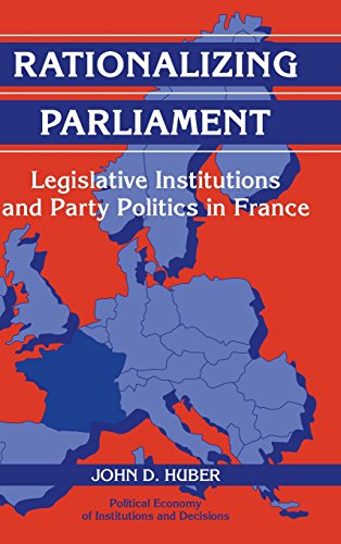 Rationalizing Parliament: Legislative Institutions and Party Politics in France (Political Economy of Institutions and Decisions)
