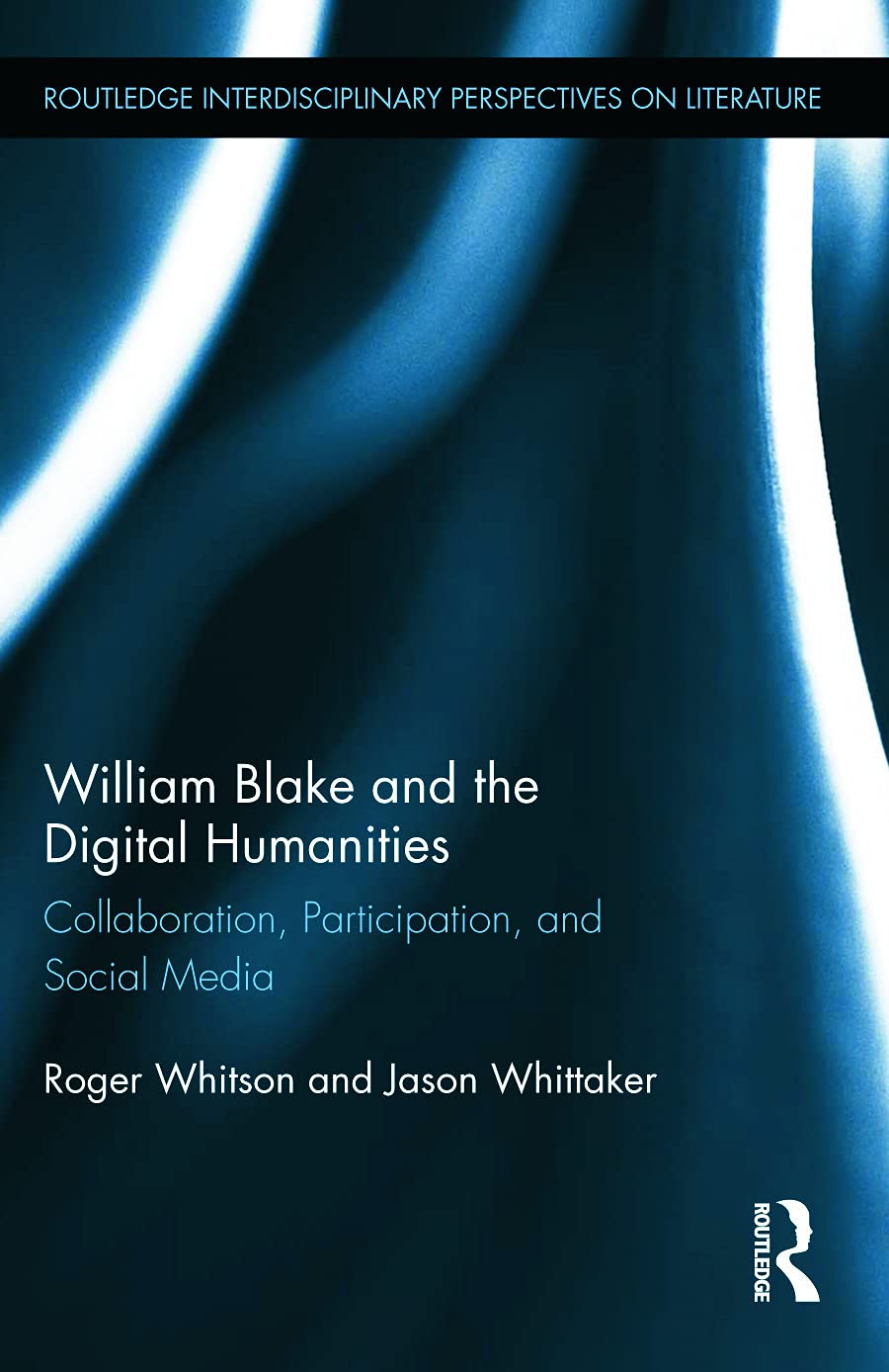 William Blake and the Digital Humanities: Collaboration, Participation, and Social Media (Routledge Interdisciplinary Perspectives on Literature, 14, Band 14)