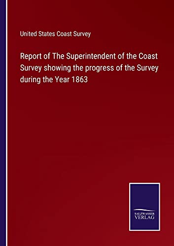 Report of The Superintendent of the Coast Survey showing the progress of the Survey during the Year 1863