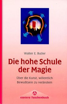 Die hohe Schule der Magie. Über die Kunst, willentlich Bewußtsein zu verändern