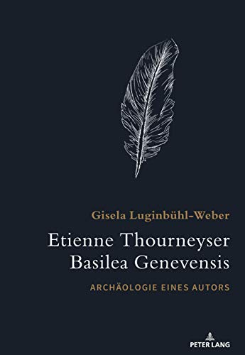 Etienne Thourneyser Basilea Genevensis: Archäologie eines Autors
