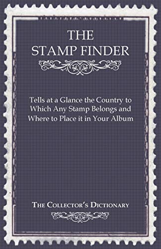 The Stamp Finder - Tells at a Glance the Country to Which Any Stamp Belongs and Where to Place it in Your Album - The Collector's Dictionary