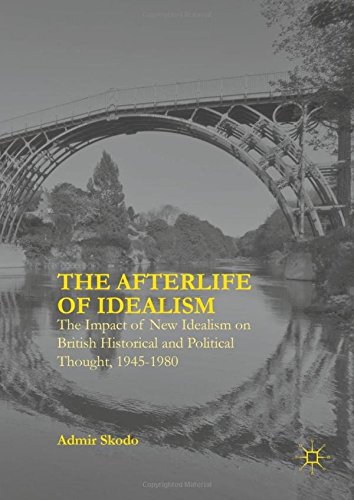 The Afterlife of Idealism: The Impact of New Idealism on British Historical and Political Thought, 1945-1980