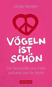 Vögeln ist schön: Die Sexrevolte von 1968 und was von ihr bleibt (Rotbuch)