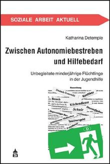 Zwischen Autonomiebestreben und Hilfebedarf: Unbegleitete minderjährige Flüchtlinge in der Jugendhilfe (Soziale Arbeit Aktuell)