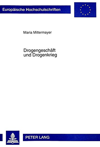 Drogengeschäft und Drogenkrieg: Politische Ökonomie der andinen Kokainproduktion und US-Drogenpolitik in Lateinamerika (Europäische Hochschulschriften - Reihe XXXI)