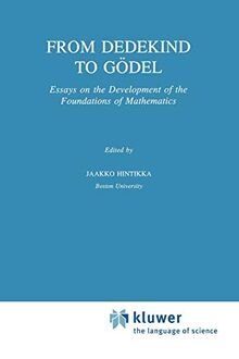 From Dedekind to Godel: Essays on the Development of the Foundations of Mathematics (Synthese Library, 251, Band 251)