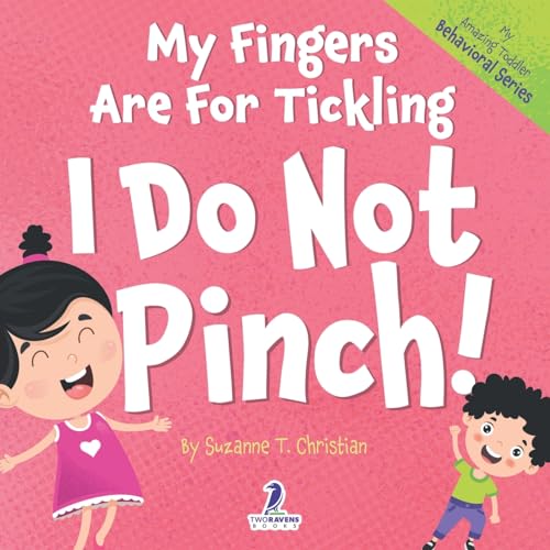 My Fingers Are For Tickling. I Do Not Pinch!: An Affirmation-Themed Toddler Book About Not Pinching (Ages 2-4) (My Amazing Toddler Behavioral)