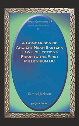 A Comparison of Ancient Near Eastern Law Collections Prior to the First Millennium BC (Gorgias Dissertations 35: Near Eastern Studies, Band 10)
