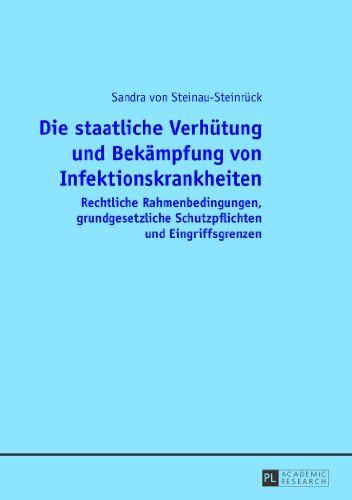Die staatliche Verhütung und Bekämpfung von Infektionskrankheiten: Rechtliche Rahmenbedingungen, grundgesetzliche Schutzpflichten und Eingriffsgrenzen