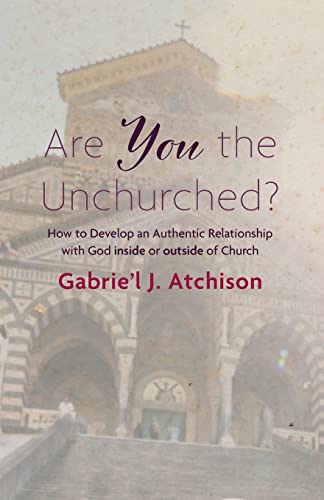 Are You the Unchurched?: How to Develop an Authentic Relationship with God inside or outside of Church