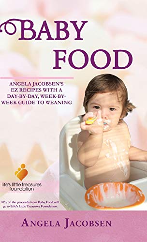 Baby Food: Angela Jacobsen's EZ Recipes with a Day-By-Day, Week-By-Week Guide to Weaning