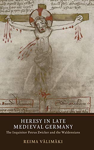 Heresy in Late Medieval Germany: The Inquisitor Petrus Zwicker and the Waldensians (Heresy and Inquisition in the Middle Ages, Band 6)