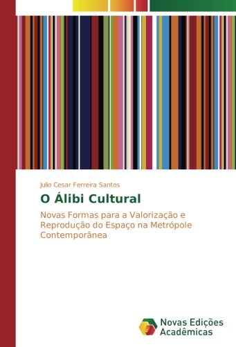 O Álibi Cultural: Novas Formas para a Valorização e Reprodução do Espaço na Metrópole Contemporânea