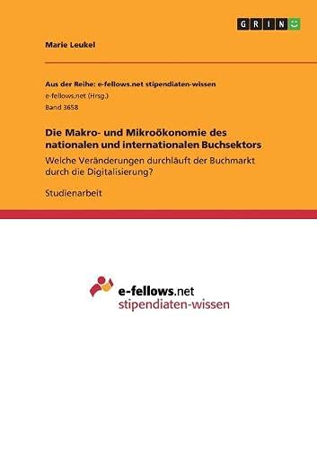 Die Makro- und Mikroökonomie des nationalen und internationalen Buchsektors: Welche Veränderungen durchläuft der Buchmarkt durch die Digitalisierung?