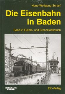 Die Eisenbahn in Baden, 2 Bde., Bd.2, Elektrobetrieb und Brennkraftbetrieb