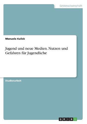 Jugend und neue Medien. Nutzen und Gefahren für Jugendliche