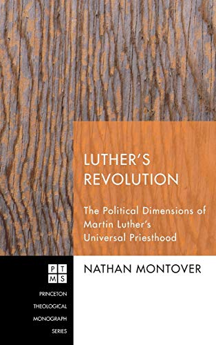 Luther's Revolution: The Political Dimensions of Martin Luther's Universal Priesthood (Princeton Theological Monograph)