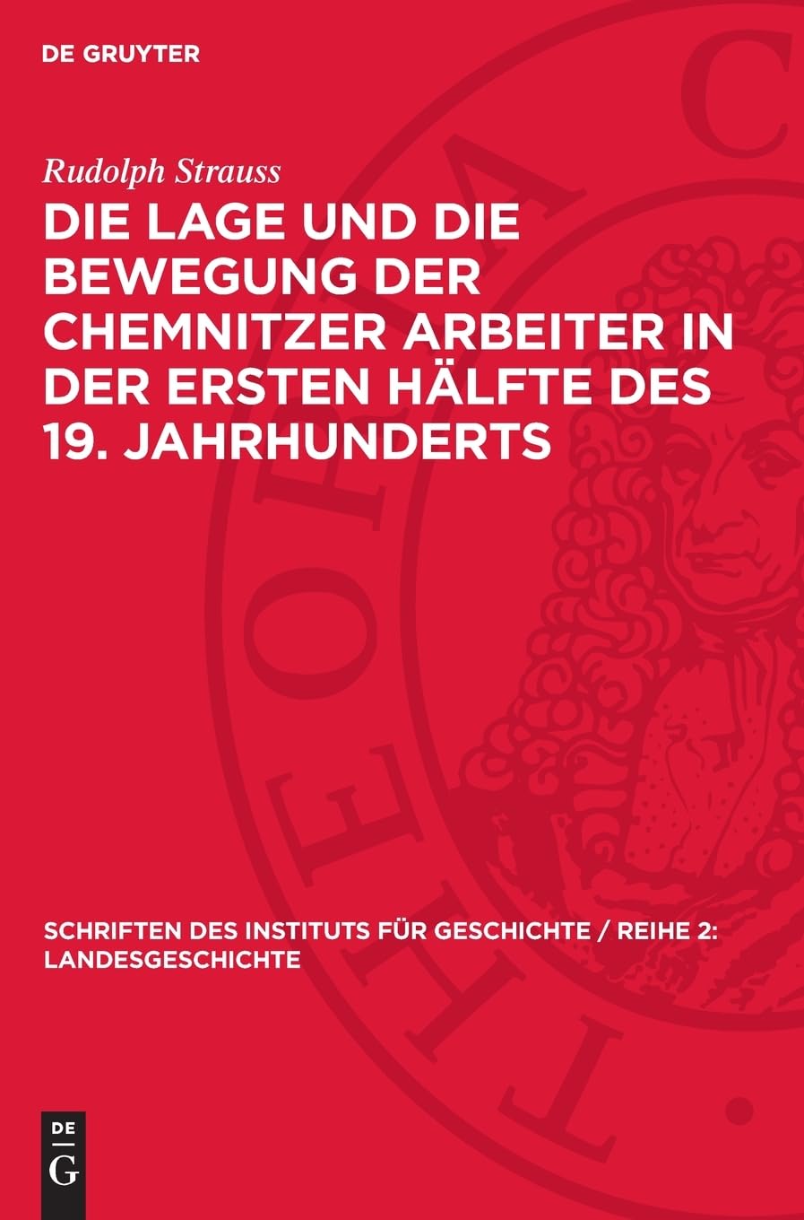 Die Lage und die Bewegung der Chemnitzer Arbeiter in der ersten Hälfte des 19. Jahrhunderts (Schriften des Instituts für Geschichte / Reihe 2: Landesgeschichte, 3)