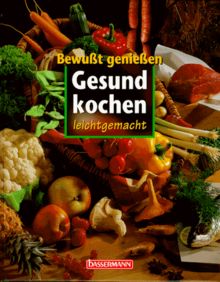 Bewußt genießen. Gesund kochen leichtgemacht. So decken Sie Ihren Bedarf an Vitamien und Mineralstoffen