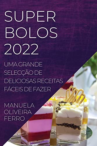 SUPER BOLOS 2022: UMA GRANDE SELECÇÃO DE DELICIOSAS RECEITAS FÁCEIS DE FAZER
