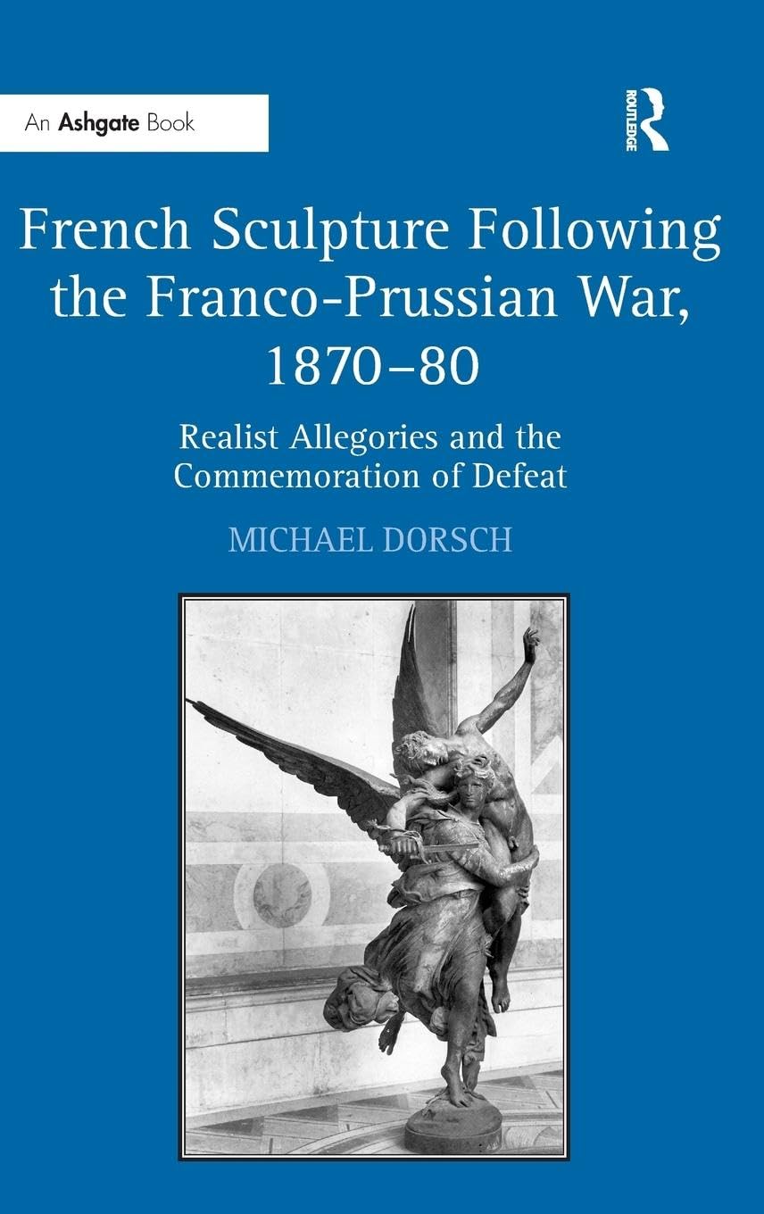 French Sculpture Following the Franco-Prussian War, 1870-80: Realist Allegories and the Commemoration of Defeat