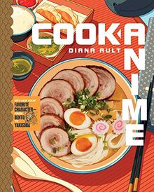 Cook Anime: Eat Like Your Favorite Character―From Bento to Yakisoba (A Cookbook)