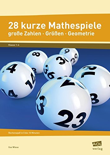 28 kurze Mathespiele: Rechenspaß in 5 bis 10 Minuten: Große Zahlen, Größen, Geometrie (1. bis 4. Klasse)