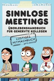 Sinnlose Meetings: Überlebenshandbuch für genervte Kollegen. Lustiges Mitmachbuch