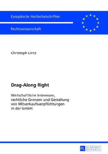 Drag-Along Right: Wirtschaftliche Interessen, rechtliche Grenzen und Gestaltung von Mitverkaufsverpflichtungen in der GmbH (Europäische ... / Publications Universitaires Européennes)